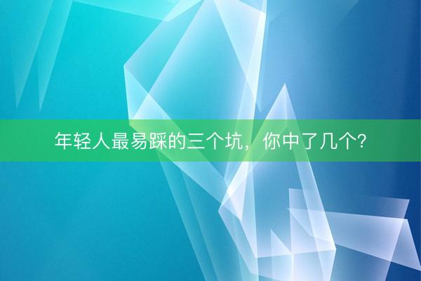 年轻人最易踩的三个坑，你中了几个？