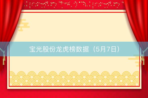 宝光股份龙虎榜数据（5月7日）
