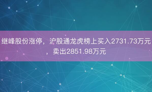 继峰股份涨停，沪股通龙虎榜上买入2731.73万元，卖出2851.98万元