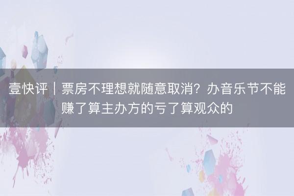 壹快评｜票房不理想就随意取消？办音乐节不能赚了算主办方的亏了算观众的