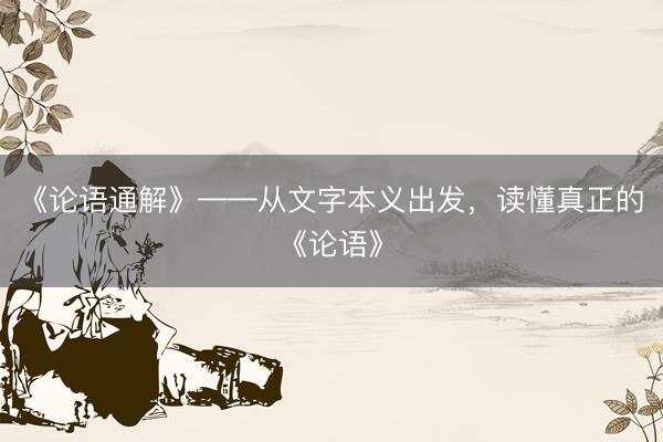 《论语通解》——从文字本义出发，读懂真正的《论语》