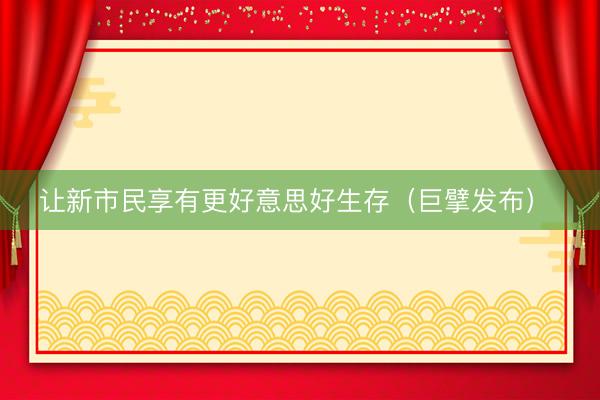 让新市民享有更好意思好生存（巨擘发布）