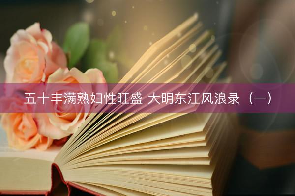 五十丰满熟妇性旺盛 大明东江风浪录（一）