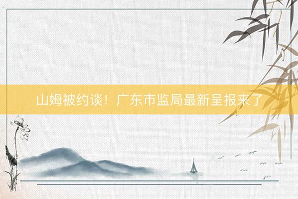 山姆被约谈！广东市监局最新呈报来了